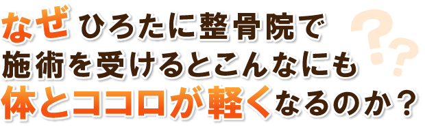 なぜひろたに整骨院で施術を受けるとこんなにも体とココロが軽くなるのか？